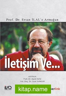 İletişim ve… Prof. Dr. Ersan İlal’e Armağan