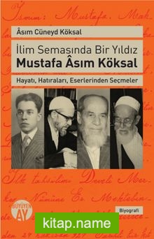 İlim Semasında Bir Yıldız Mustafa Asım Köksal  Hayatı, Hatıraları, Eserlerinden Seçmeler