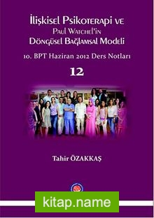 İlişkisel Psikoterapi ve Paul Watchel’in Döngüsel Bağlamsal Modeli 12  10.BPT Haziran 2012 Ders Notları