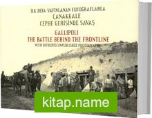 İlk Defa Yayınlanan Fotoğraflarla Çanakkale Cephe Gerisinde Savaş / Gallipoli The Battle Behind The Frontline With Hitherto Unpublished Photographs