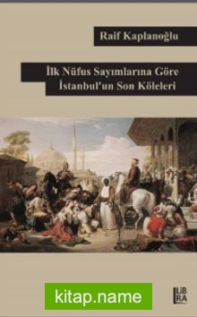 İlk Nüfus Sayımlarına Göre İstanbul’un Son Köleleri