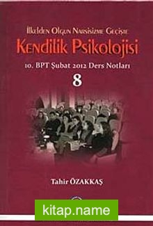 İlkeden Olgun Narsisizme Geçişte Kendilik Psikolojisi 8  10. BPT Şubat 2012 Ders Notları