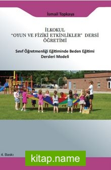 İlkokul “Oyun ve Fiziki Etkinlikler” Dersi Öğretimi  Sınıf Öğretmenliği Eğitiminde Beden Eğitimi Ders Modeli