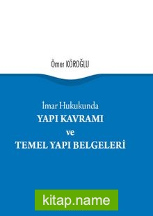 İmar Hukukunda Yapı Kavramı ve Temel Yapı Belgeleri