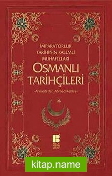 İmparatorluk Tarihinin Kalemli Muhafızları Osmanlı Tarihçileri  Ahmedi’den Ahmed Refik’e