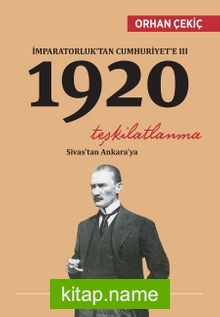 İmparatorluk’tan Cumhuriyet’e III 1920 Teşkilatlanma Sivas’tan Ankara’ya