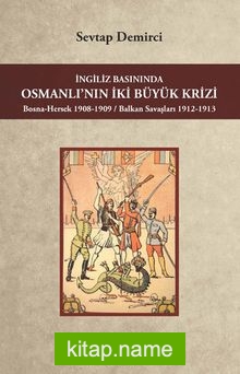 İngiliz Basınında Osmanlı’nın İki Büyük Krizi Bosna-Hersek 1908-1909 / Balkan Savaşları 1912-1913