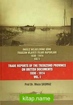İngiliz Belgelerine Göre Trabzon Vilayeti Ticari Raporları (1830-1914) (3 Cilt Takım)