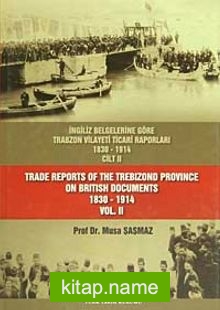 İngiliz Belgelerine Göre Trabzon Vilayeti Ticari Raporları Cilt II (1830-1914)