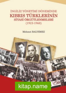 İngiliz Yönetimi Döneminde Kıbrıs Türklerinin Siyasi Örgütlenmeleri (1923-1960)