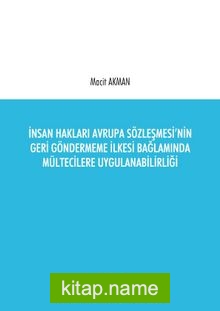 İnsan Hakları Avrupa Sözleşmesi’nin Geri Göndermeme İlkesi Bağlamında Mültecilere Uygulanabilirliği