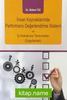 İnsan Kaynaklarında Performans Değerlendirme Sistemi ve İş Hukukuna Yansımaları (Uygulamalı)