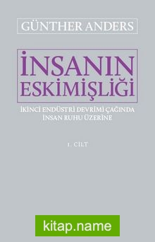 İnsanın Eskimişliği 1. Cilt İkinci Endüstri Devrimi Çağında İnsan Ruhu Üzerine