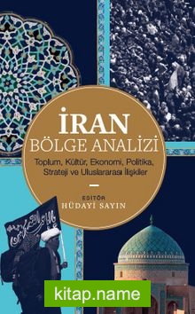 İran Bölge Analizi  Toplum, Kültür, Ekonomi, Politika, Strateji ve Uluslararası İlişkiler