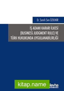 İş Adamı Kararı İlkesi (Business Judgment Rule) ve Türk Hukukunda Uygulanabilirliği