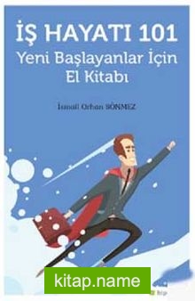 İş Hayatı 101 Yeni Başlayanlar İçin El Kitabı