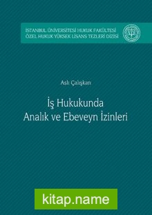 İş Hukukunda Analık ve Ebeveyn İzinleri  İstanbul Üniversitesi Hukuk Fakültesi Özel Hukuk Yüksek Lisans Tezleri Dizisi No:4