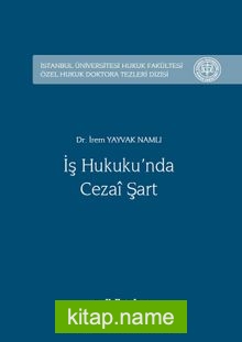 İş Hukukunda Cezai Şart İstanbul Üniversitesi Hukuk Fakültesi Özel Hukuk Doktora Tezleri Dizisi No:10