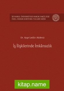 İş İlişkilerinde İmkansızlık İstanbul Üniversitesi Hukuk Fakültesi Özel Hukuk Doktora Tezleri Dizisi No: 3