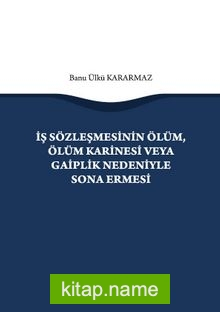 İş Sözleşmesinin Ölüm, Ölüm Karinesi veya Gaiplik Nedeniyle Sona Ermesi