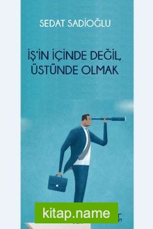 İş’in İçinde Değil, Üstünde Olmak