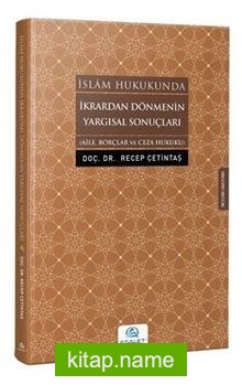 İslam Hukukunda İkrardan Dönmenin Yargısal Sonuçları