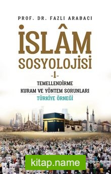 İslam Sosyolojisi 1 / Temellendirme Kuram ve Yöntem Sorunları Türkiye Örneği