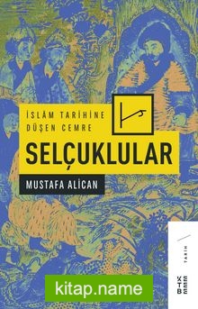 İslam Tarihine Düşen Cemre: Selçuklular