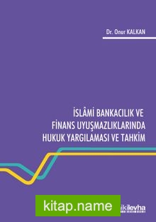 İslami Bankacılık ve Finans Uyuşmazlıklarında Hukuk Yargılaması ve Tahkim