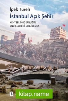İstanbul Açık Şehir Kentsel Modernitenin Endişelerini Sergilemek