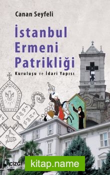 İstanbul Ermeni Patrikliği  Kuruluşu ve İdari Yapısı