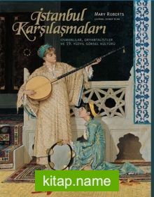 İstanbul Karşılaşmaları  Osmanlılar, Oryantalistler ve 19. Yüzyıl Görsel Kültürü