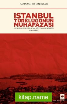 İstanbul Türklüğünün Muhafazası İstanbul’un Kimlik ve Güvenlik Endişesi (1918-1941)