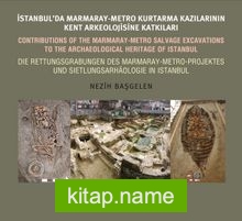 İstanbul’da Marmaray-Metro Kazılarının Kent Arkeolojisine Katkıları (Türkçe / İngilizce / Almanca)
