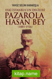 İstanbul’un Delileri Pazarola Hasan Bey (1885-1926)