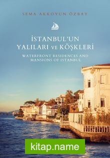 İstanbul’un Yalıları ve Köşkleri Waterfront Residences And Mansİons Of Istanbul