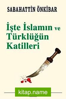 İşte İslamın ve Türklüğün Katilleri