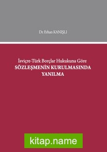 İsviçre Türk Borçlar Hukukuna Göre Sözleşmenin Kurulmasında Yanılma