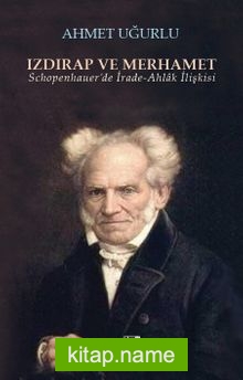 Izdırap ve Merhamet Schopenhauer’de İrade-Ahlak İlişkisi