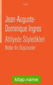 Jean-Auguste- Dominique Ingres Atölyede Söyledikleri Notlar ve Düşünceler