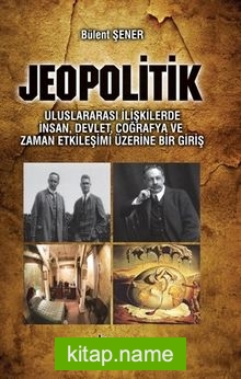 Jeopolitik Uluslararası İlişkilerde İnsan, Devlet, Coğrafya ve Zaman Etkileşimi Üzerine Bir Giriş