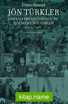 Jön Türkler Osmanlı İmparatorluğu’nu Kurtarma Mücadelesi 1914-1918