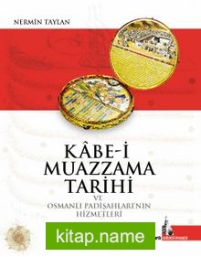 Kabe-i Muazzama Tarihi ve Osmanlı Padişahlarının Hizmetleri