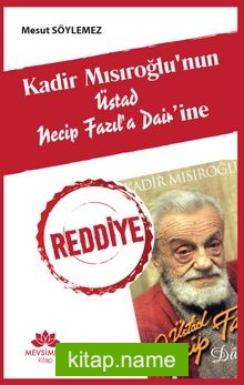 Kadir Mısıroğlu’nun Üstad Necip Fazıl’a Dair’ine Reddiye