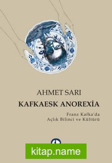Kafkaesk Anorexia Franz Kafka’da Açlık Bilinci ve Kültürü