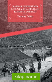 Kafkas Cephesi’nin I. Dünya Savaşı’ndaki Lojistik Desteği