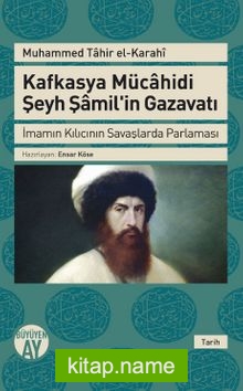 Kafkasya Mücahidi Şeyh Şamil’in Gazavatı İmamın Kılıcının Savaşlarda Parlaması