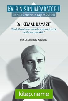 Kalbin Son İmparatoru Dr. Kemal Bayazıt Bir Kalp Cerrahının Yaşam Öyküsü
