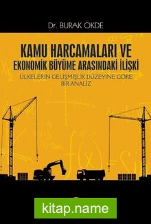 Kamu Harcamaları ve Ekonomik Büyüme Arasındaki İlişki Ülkelerin Gelişmişlik Düzeyine Göre Bir Analiz