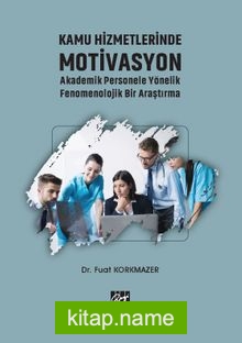 Kamu Hizmetlerinde Motivasyon Akademik Personele Yönelik Fenomenolojik Bir Araştırma